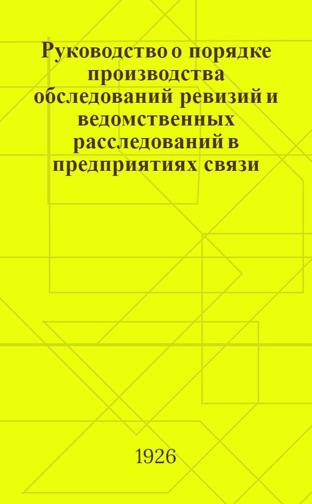 Руководство о порядке производства обследований ревизий и ведомственных расследований в предприятиях связи : Сост. Инспекцией Нижне-Волж. обл. упр. связи в 1926 г