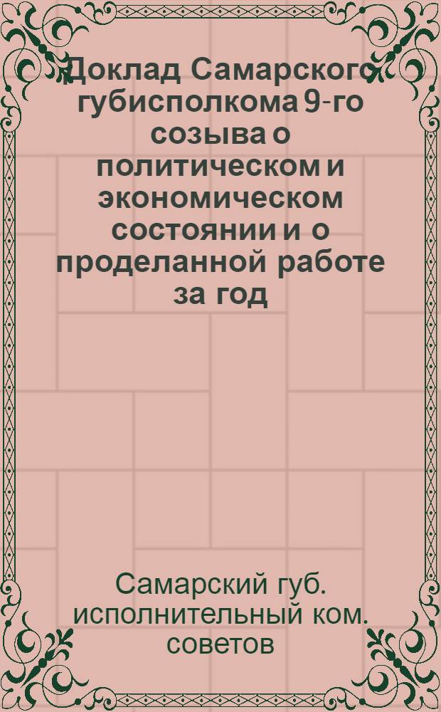 Доклад Самарского губисполкома 9-го созыва о политическом и экономическом состоянии и о проделанной работе за год - 10-му Губернскому съезду советов за 1922 год