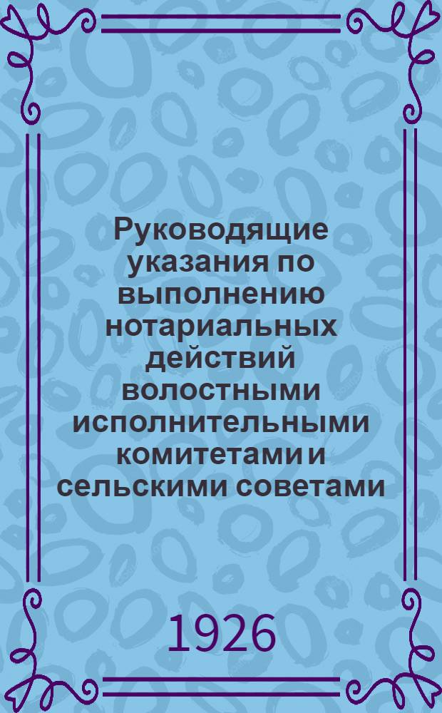 Руководящие указания по выполнению нотариальных действий волостными исполнительными комитетами и сельскими советами