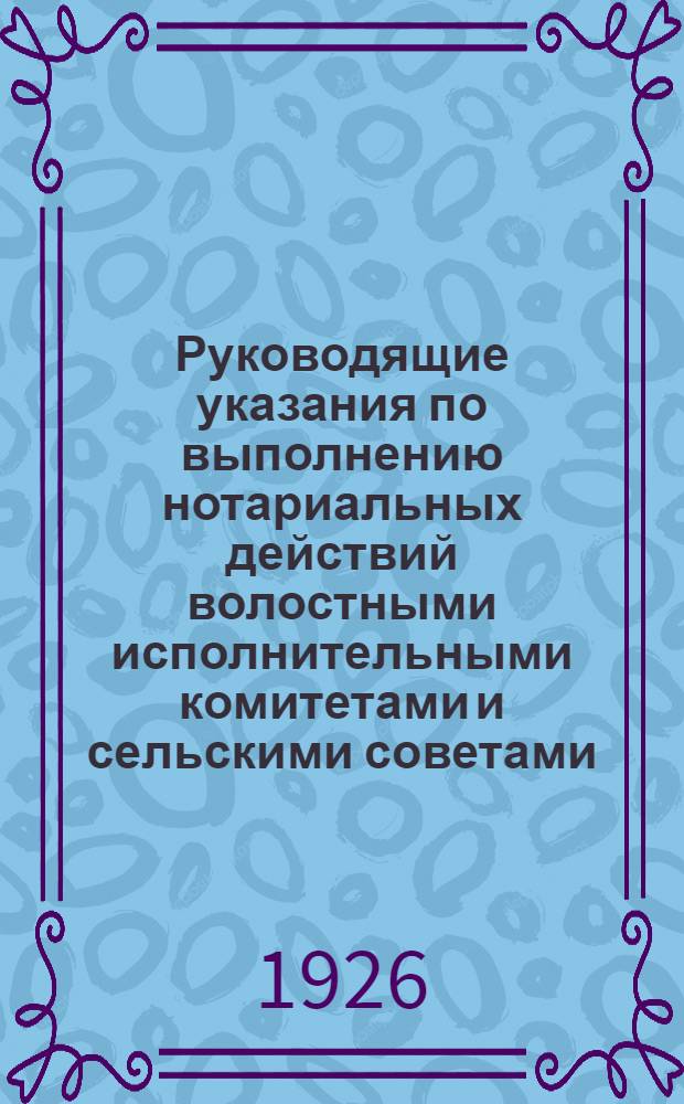 Руководящие указания по выполнению нотариальных действий волостными исполнительными комитетами и сельскими советами