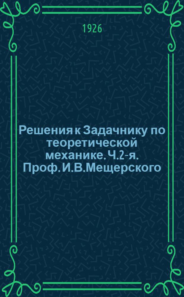 Решения к Задачнику по теоретической механике. Ч.2-я. Проф. И.В.Мещерского