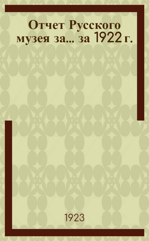 Отчет Русского музея за... ... за 1922 г.