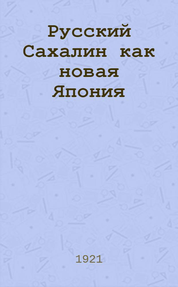 Русский Сахалин как новая Япония : Сб. ст., помещ. в газете "Слово"