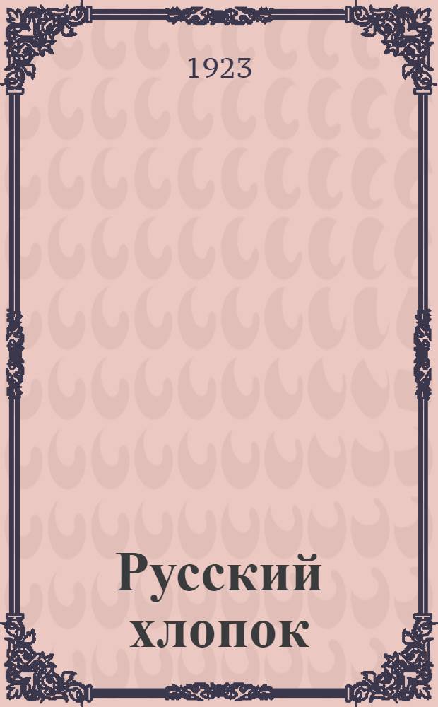 Русский хлопок : Рус. хлопководство в прошлом и пути к его возрождению в СССР