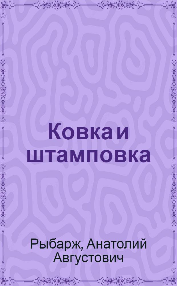 Ковка и штамповка : Пособие для мастеров и квалифицир. рабочих