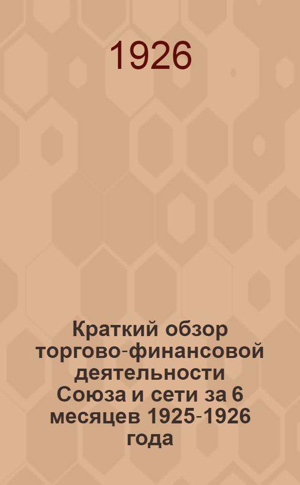 Краткий обзор торгово-финансовой деятельности Союза и сети за 6 месяцев 1925-1926 года : Материалы к 8-му Собранию уполномоч. Рыб. союза потреб. о-в