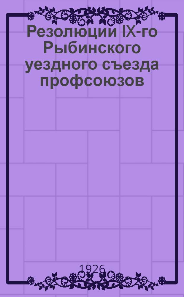 Резолюции IX-го Рыбинского уездного съезда профсоюзов