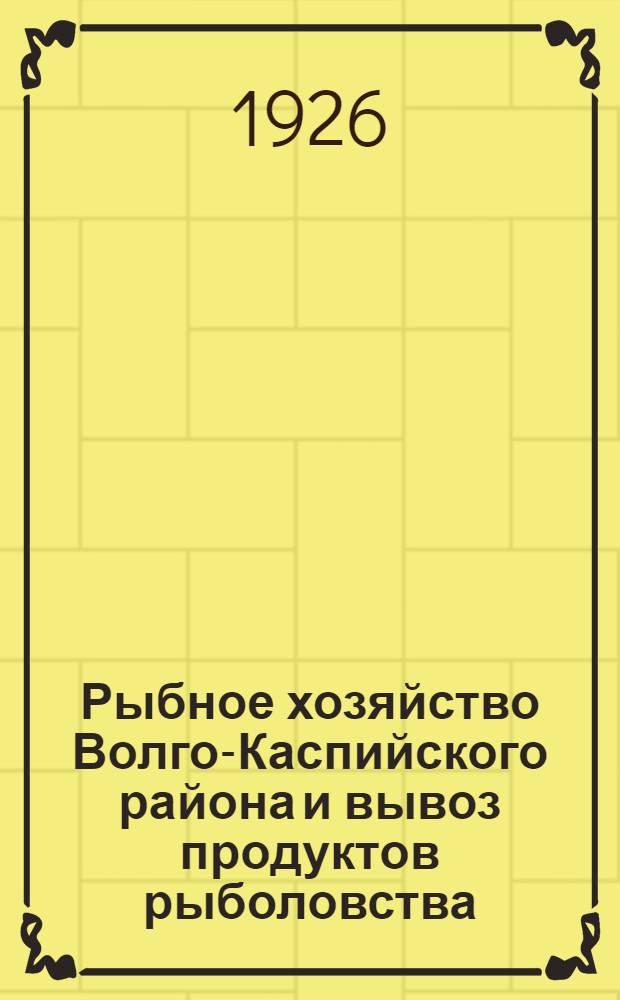 Рыбное хозяйство Волго-Каспийского района и вывоз продуктов рыболовства