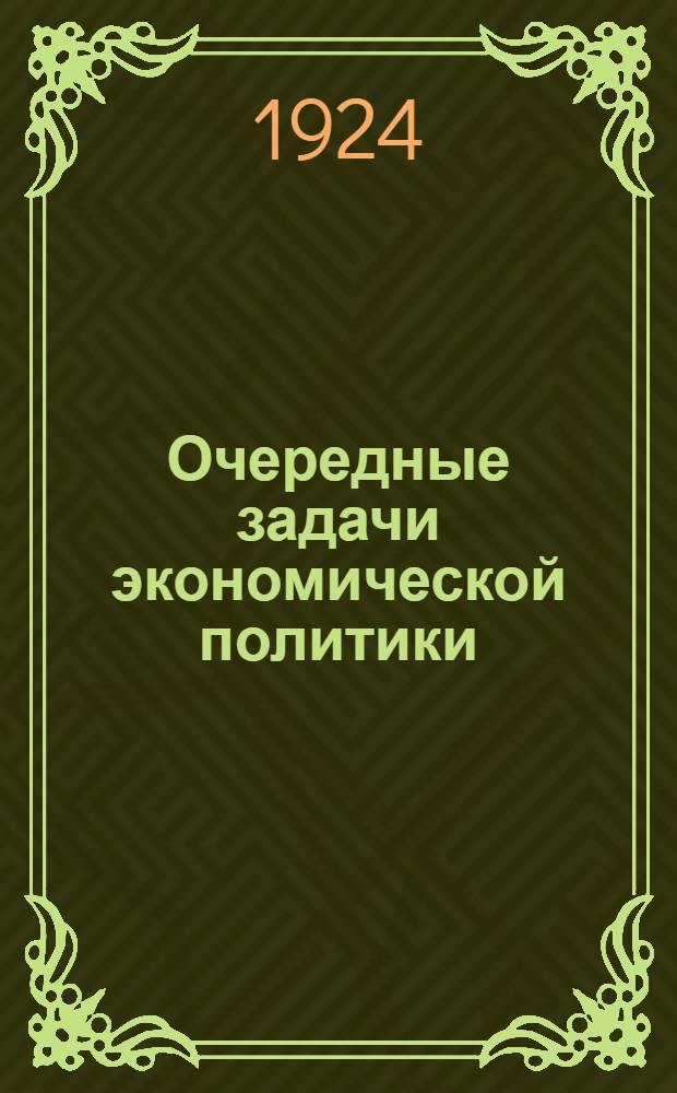 Очередные задачи экономической политики : Доклад и заключ. слово на XIII Конф. РКП(б) : С прил. резолюции Конф