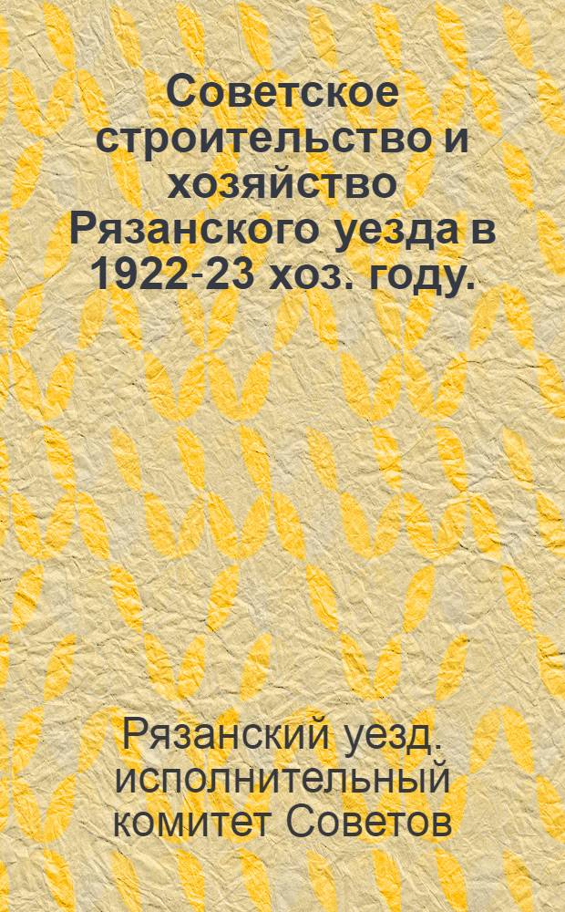 Советское строительство и хозяйство Рязанского уезда в 1922-23 хоз. году.