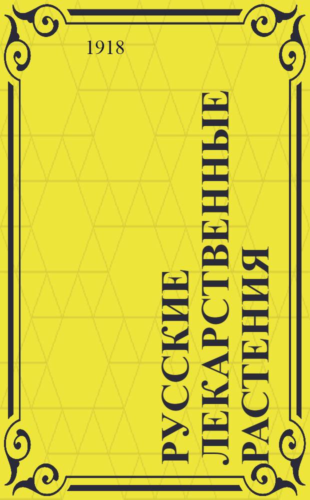 Русские лекарственные растения : Народ. названия : Отличительные признаки : Культура : Употребление в медицине (науч., народ., ветеринар.) : Наставление по сбору и сушке : Свежие употребляемые растения : Пр-во препаратов : Полное практ. рук. для хозяев и для преподавания