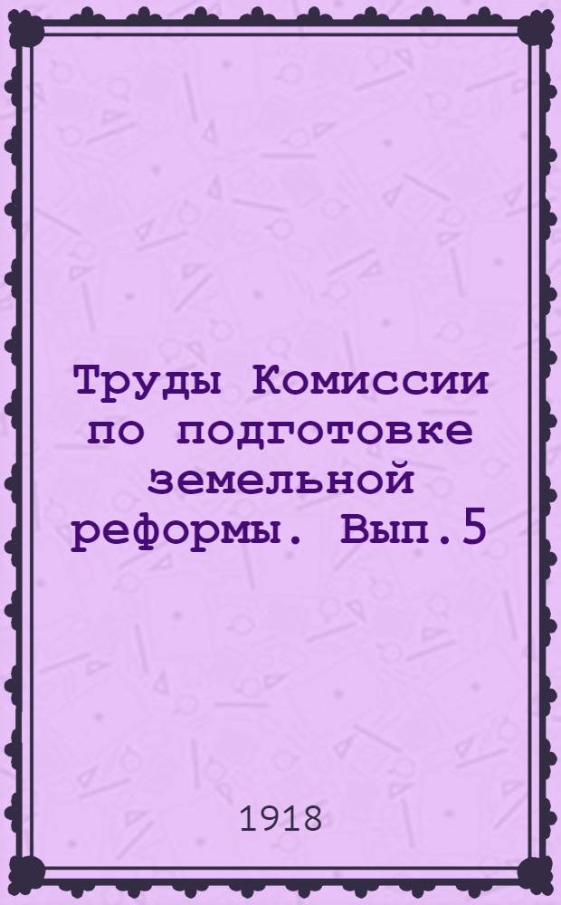 Труды Комиссии по подготовке земельной реформы. Вып.5 : Организация территории