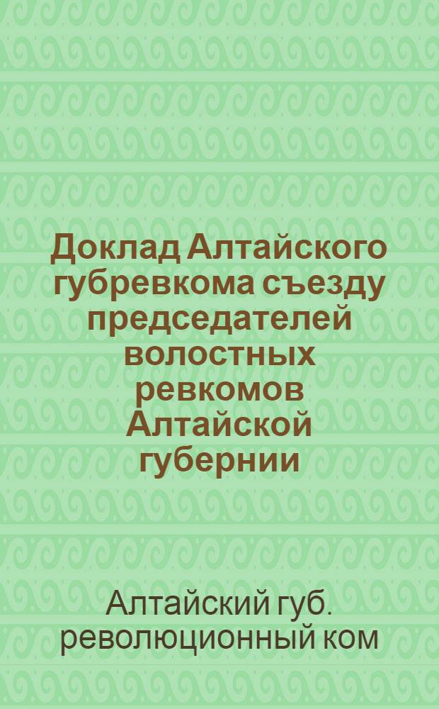 Доклад Алтайского губревкома съезду председателей волостных ревкомов Алтайской губернии