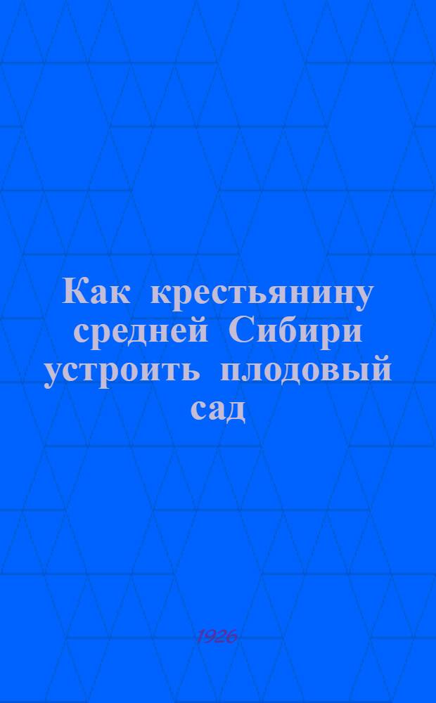 Как крестьянину средней Сибири устроить плодовый сад