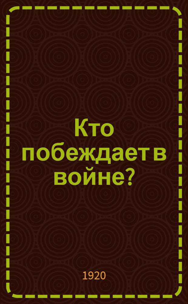 Кто побеждает в войне? : Нравств. элемент на войне и в бою в мнениях избр. воен. писателей