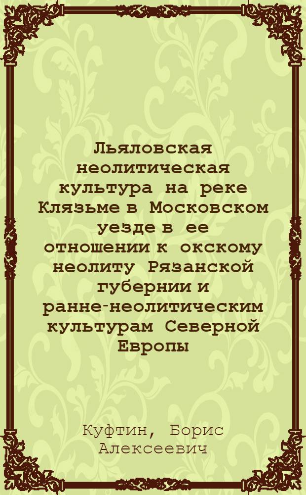 Льяловская неолитическая культура на реке Клязьме в Московском уезде в ее отношении к окскому неолиту Рязанской губернии и ранне-неолитическим культурам Северной Европы : Предвар. отчет о раскопках 1923 г