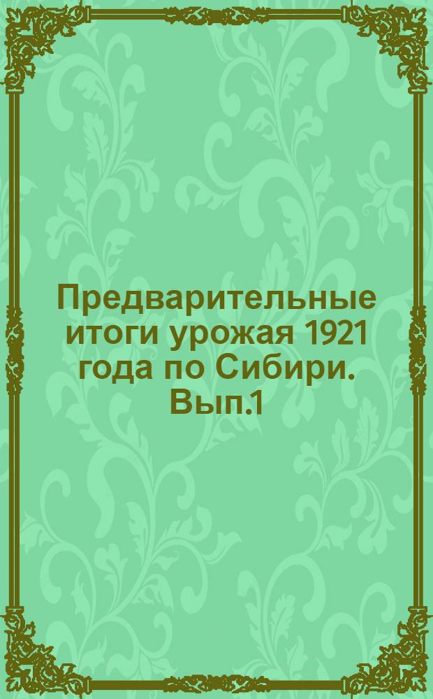 Предварительные итоги урожая 1921 года по Сибири. Вып.1