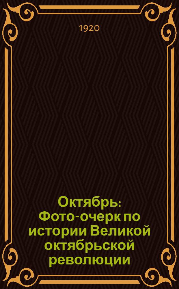 Октябрь : Фото-очерк по истории Великой октябрьской революции (1917-1920)
