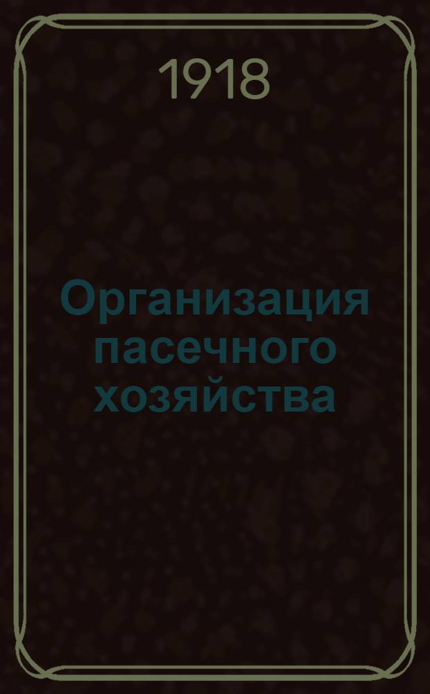 Организация пасечного хозяйства : Крат. рук. к первонач. устройству пасеки