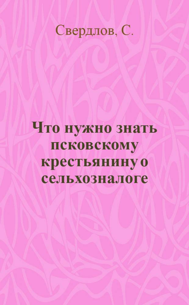 Что нужно знать псковскому крестьянину о сельхозналоге : Единый сельхозналог на 1925-26 г. по Псковской губернии