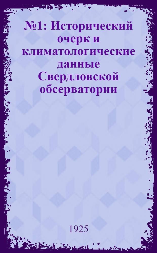 № 1 : Исторический очерк и климатологические данные Свердловской обсерватории