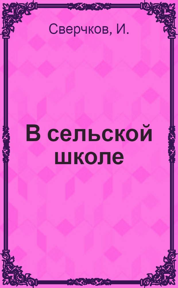 В сельской школе : Кн. для чтения на 3 и 4 гг. обучения