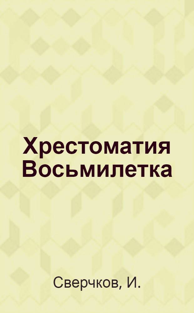 Хрестоматия Восьмилетка : Кн. для I отд. сел. шк