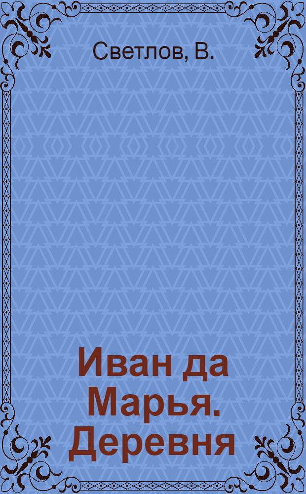 Иван да Марья. Деревня : (Комсомол. петрушка) : (В несколько сокращ. виде)