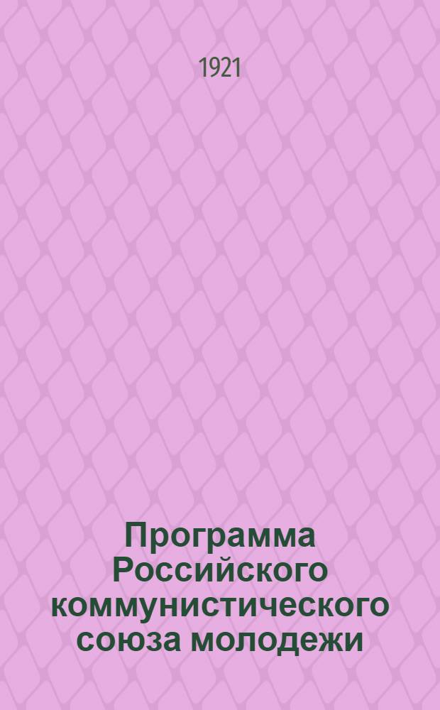 Программа Российского коммунистического союза молодежи : Принята III-м Всерос. съездом РКСМ, 2-10 окт. 1920 г.