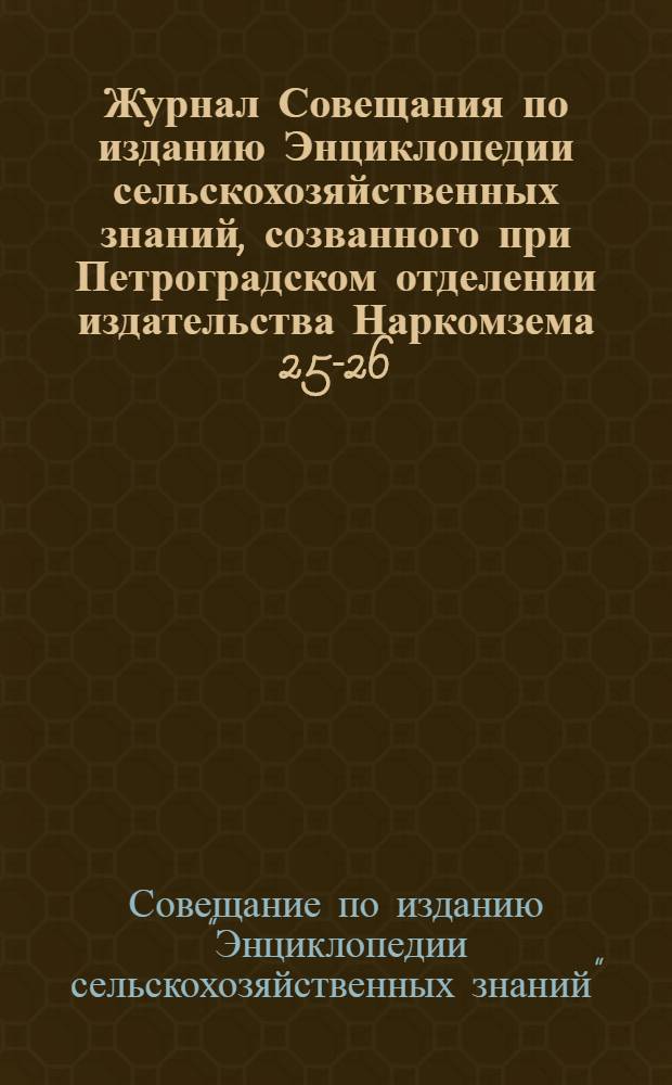 Журнал Совещания по изданию Энциклопедии сельскохозяйственных знаний, созванного при Петроградском отделении издательства Наркомзема 25-26/VII 1919