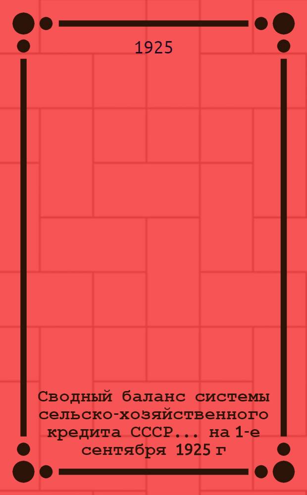 Сводный баланс системы сельско-хозяйственного кредита СССР... ... на 1-е сентября 1925 г.