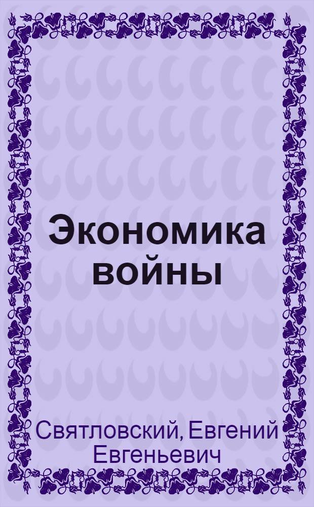 Экономика войны : В прил. "Что читать по экономике войны" и "Статистика Мировой войны"