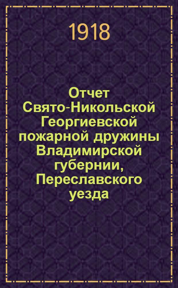 Отчет Свято-Никольской Георгиевской пожарной дружины Владимирской губернии, Переславского уезда, находящейся в селе Андреанове... ... за 1916 год