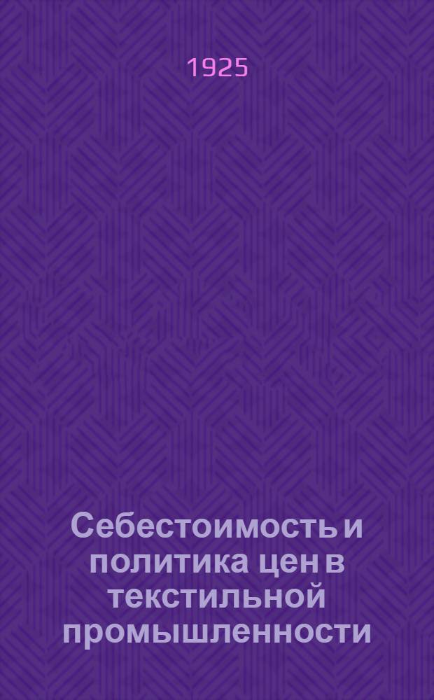Себестоимость и политика цен в текстильной промышленности : (Итоги и перспективы)