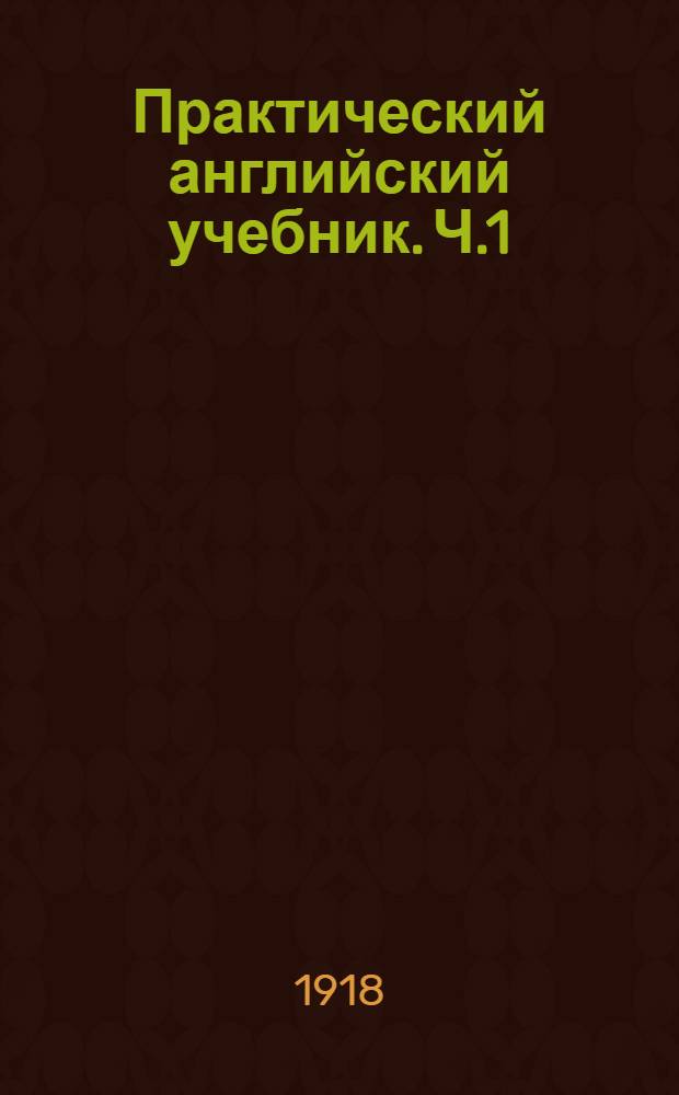 Практический английский учебник. Ч.1 : [Легкие грамматические уроки]
