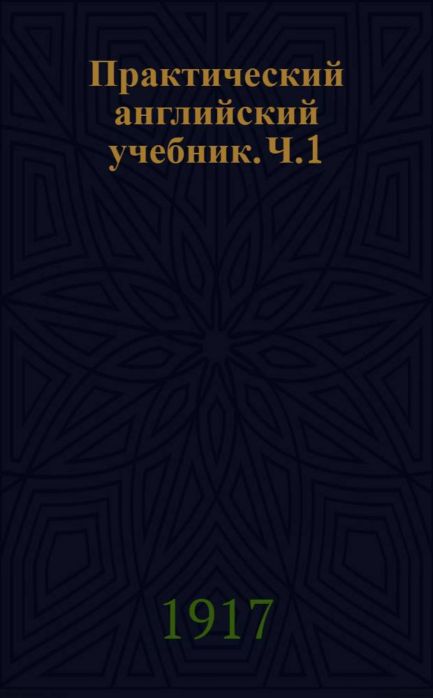 Практический английский учебник. Ч.1 : [Легкие грамматические уроки]