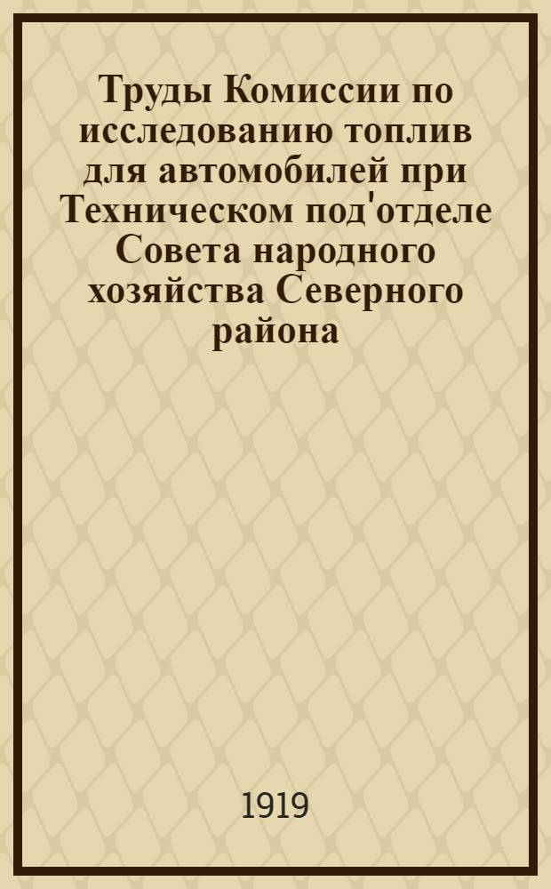 Труды Комиссии по исследованию топлив для автомобилей при Техническом под'отделе Совета народного хозяйства Северного района. Вып.2