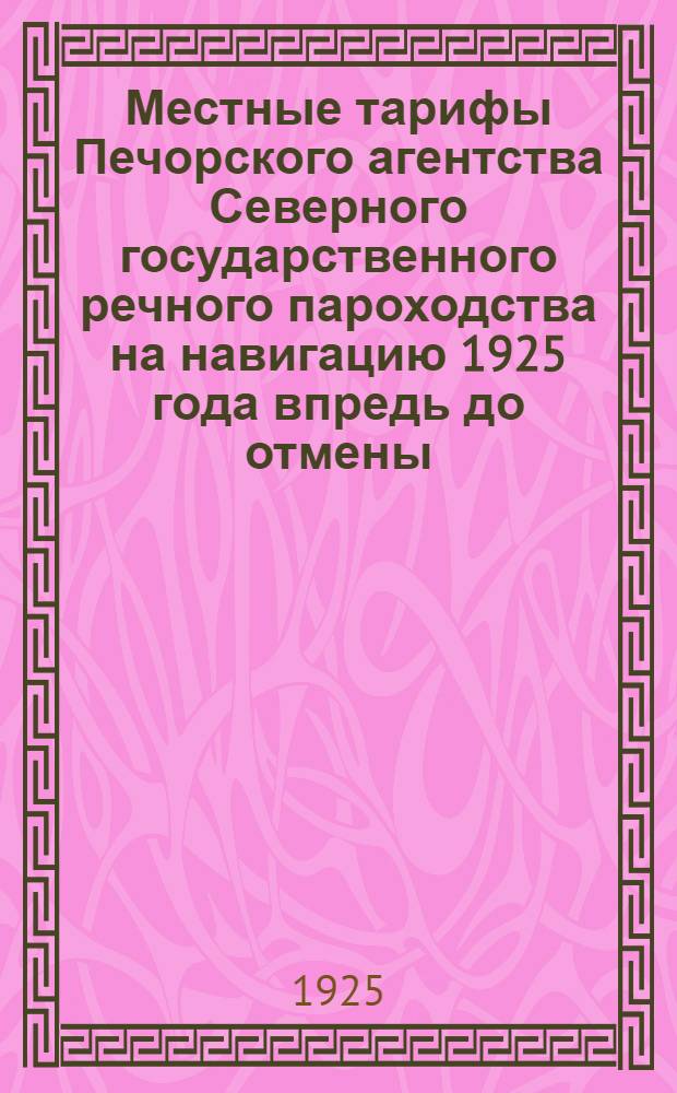 Местные тарифы Печорского агентства Северного государственного речного пароходства на навигацию 1925 года впредь до отмены