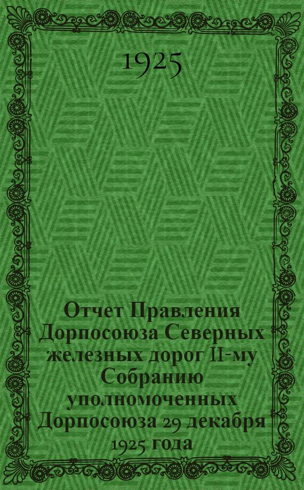 Отчет Правления Дорпосоюза Северных железных дорог II-му Собранию уполномоченных Дорпосоюза 29 декабря 1925 года