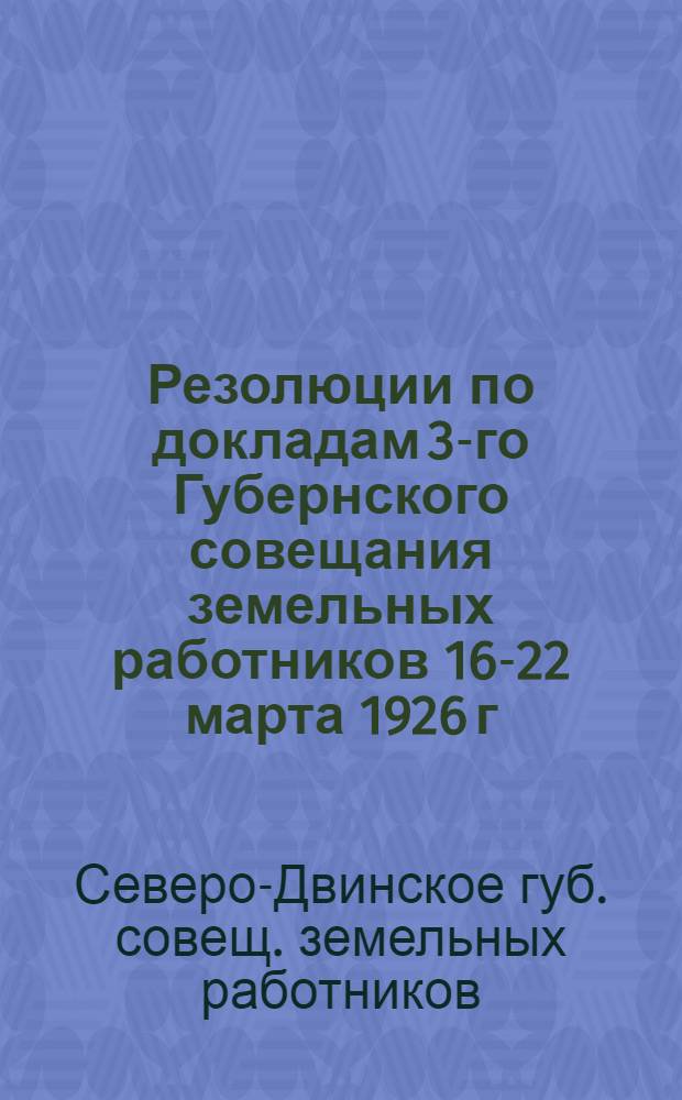Резолюции по докладам 3-го Губернского совещания земельных работников 16-22 марта 1926 г.