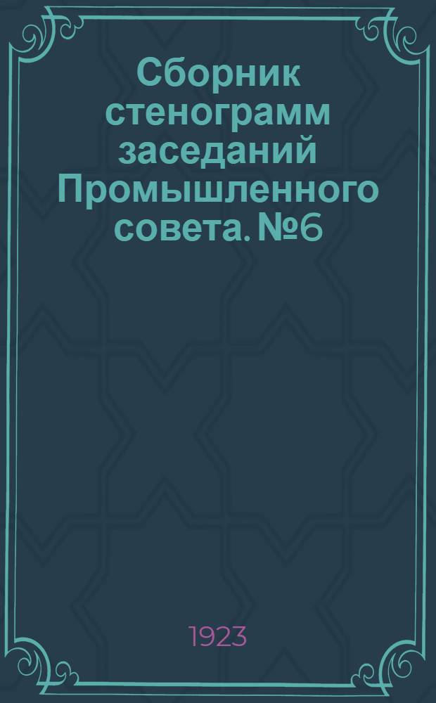 Сборник стенограмм заседаний Промышленного совета. №6 : [От 14 сентября 1923 года]