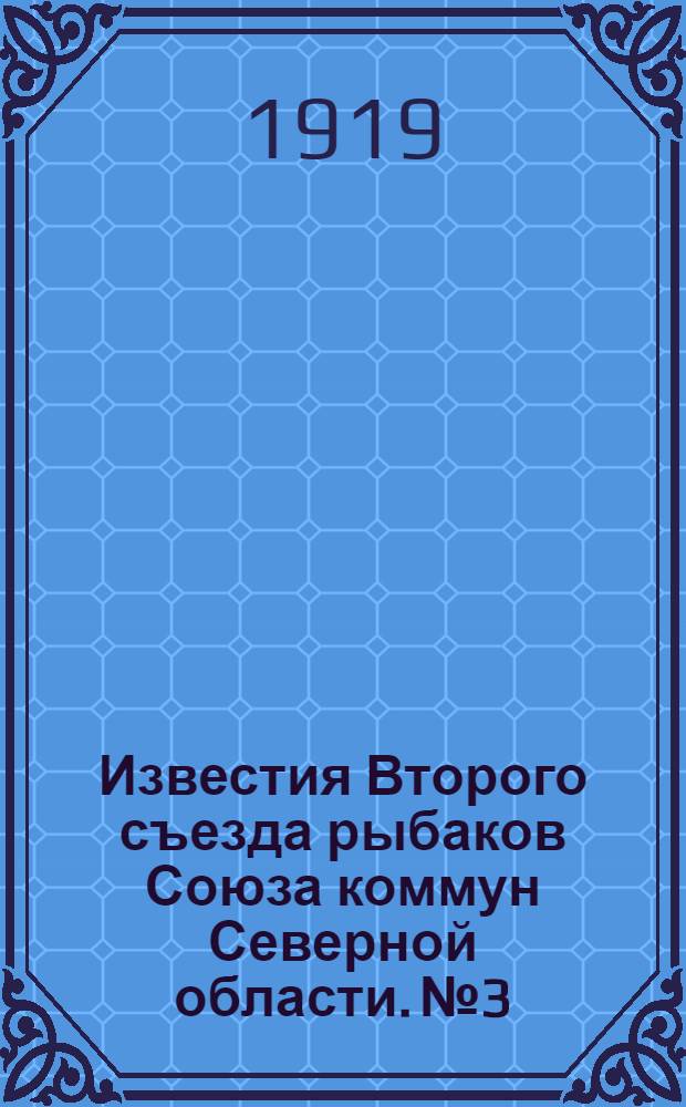 Известия Второго съезда рыбаков Союза коммун Северной области. №3 : 25-го февраля 1919 г.