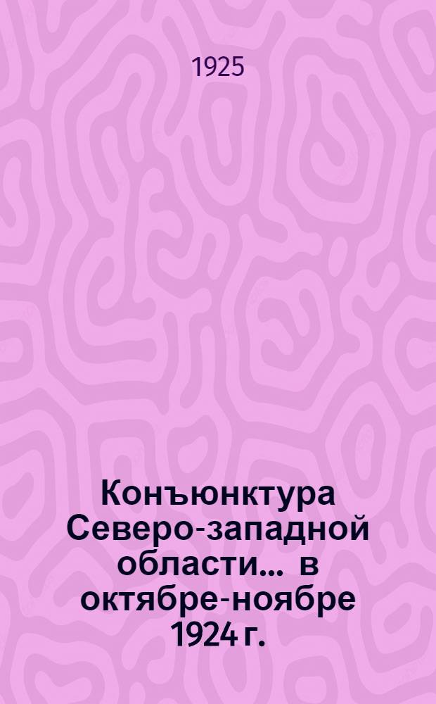 Конъюнктура Северо-западной области... ... в октябре-ноябре [1924 г.]