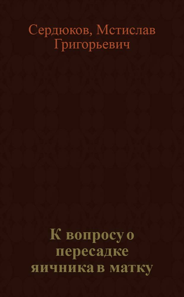 К вопросу о пересадке яичника в матку : Доложено в Науч. конф. 8/X 1925