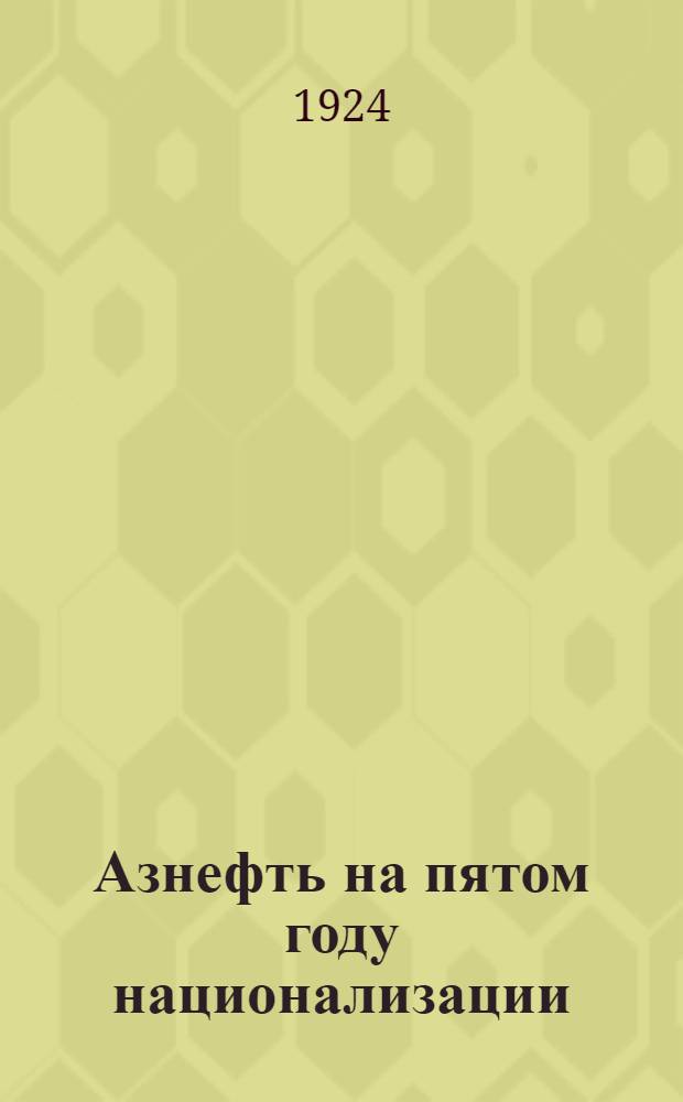 Азнефть на пятом году национализации : (Анализ промысловой работы)