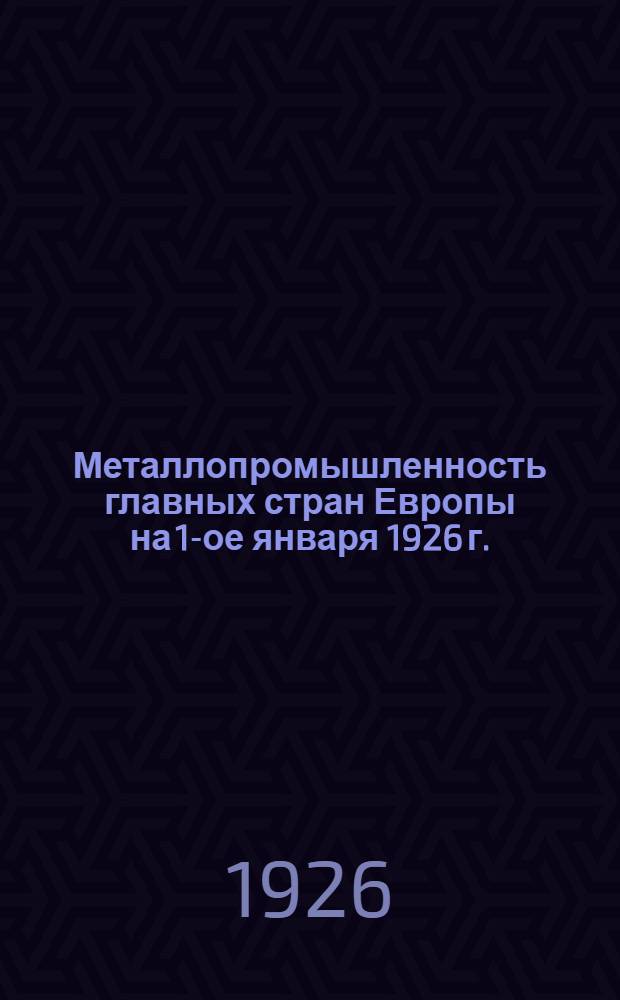 Металлопромышленность главных стран Европы на 1-ое января 1926 г.
