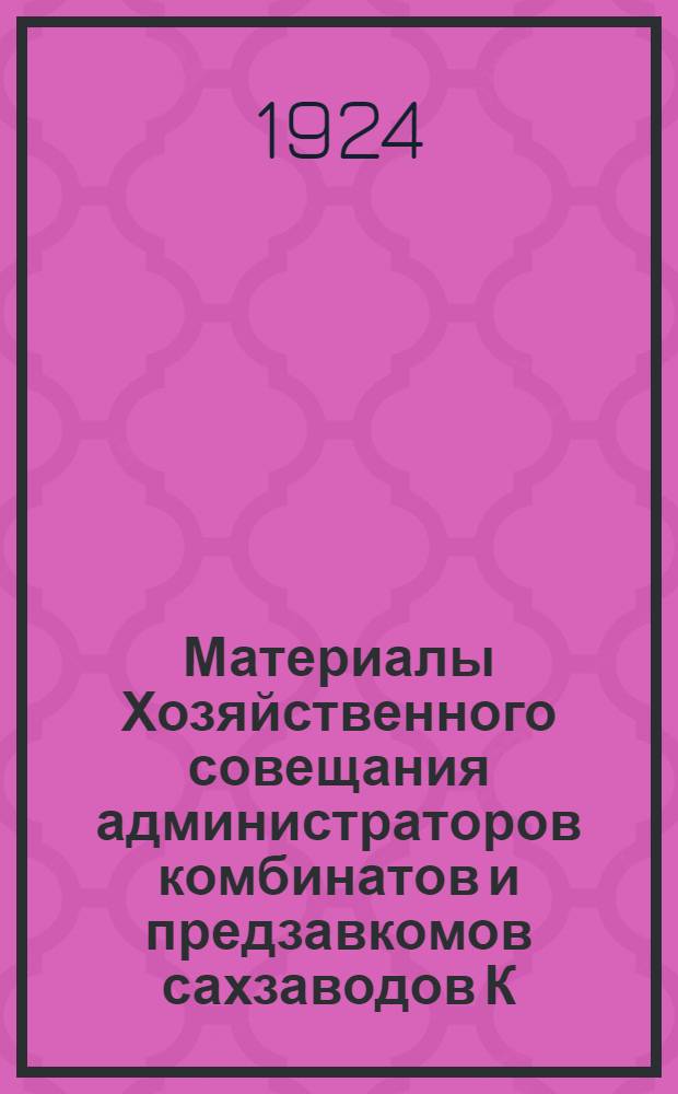 Материалы Хозяйственного совещания администраторов комбинатов и предзавкомов сахзаводов К.О.С'а (3-8 февр. 1924 г.)