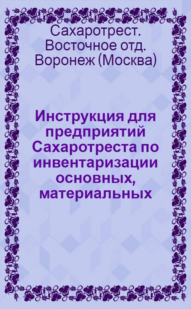 Инструкция для предприятий Сахаротреста по инвентаризации основных, материальных, товарных и друг. ценностей на 1-е января 1926 года