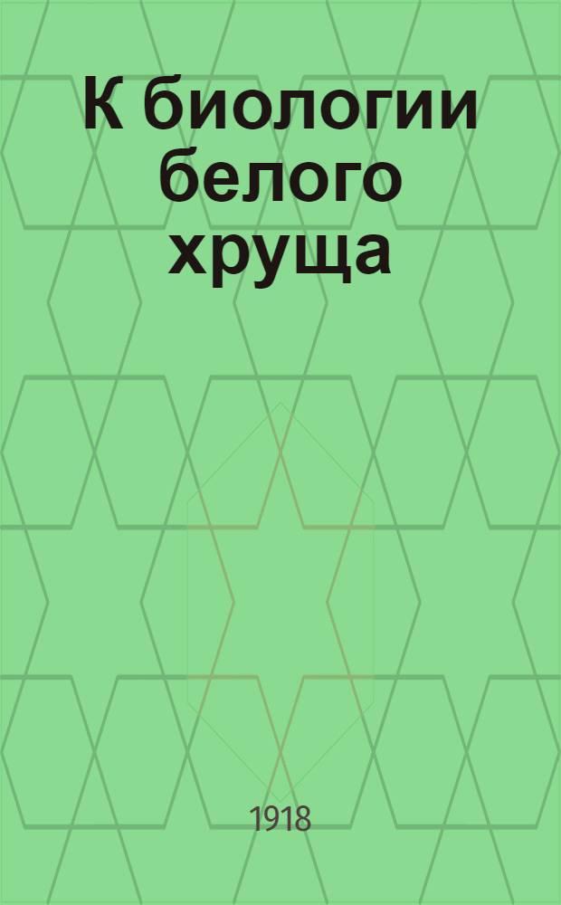 К биологии белого хруща : Polyphylla alba Pall