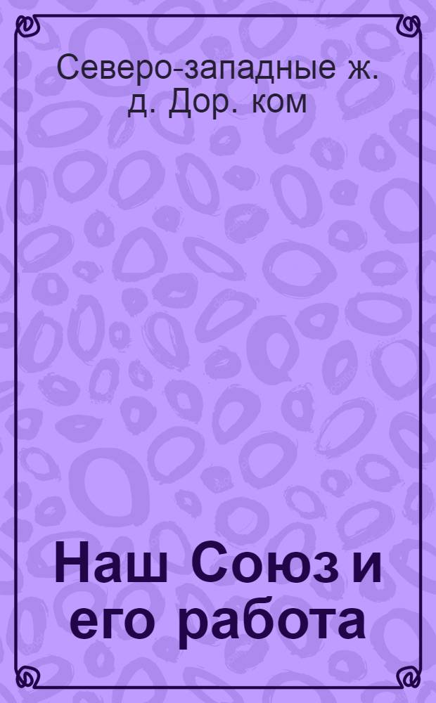 Наш Союз и его работа : (К IV-му дор. съезду)